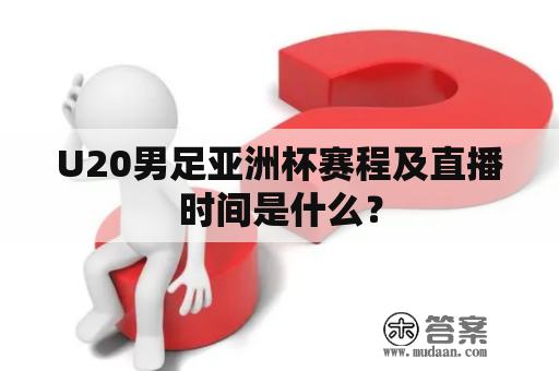 U20男足亚洲杯赛程及直播时间是什么？