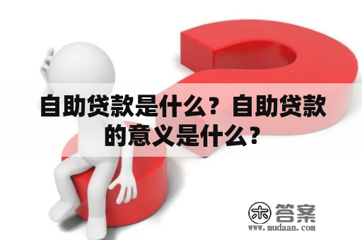 自助贷款是什么？自助贷款的意义是什么？