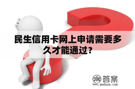 民生信用卡网上申请需要多久才能通过？