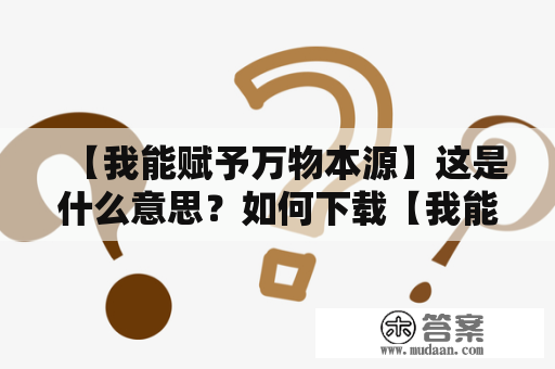 【我能赋予万物本源】这是什么意思？如何下载【我能赋予万物本源】TXT？