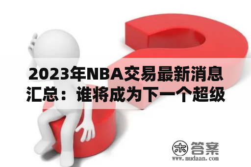 2023年NBA交易最新消息汇总：谁将成为下一个超级交易目标？