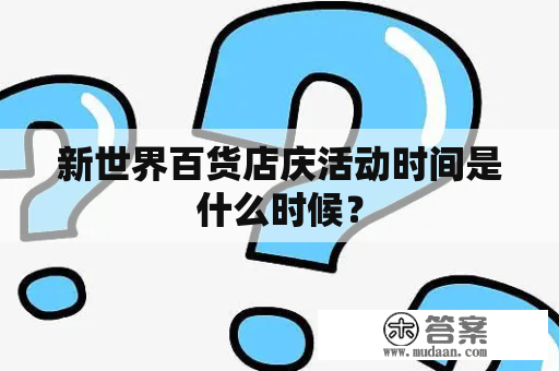 新世界百货店庆活动时间是什么时候？