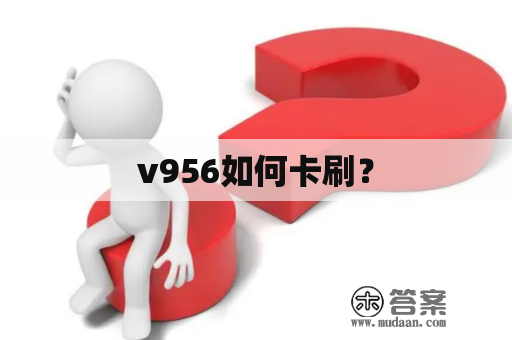 v956如何卡刷？