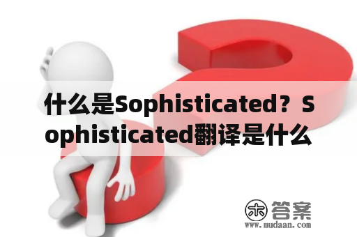 什么是Sophisticated？Sophisticated翻译是什么意思？