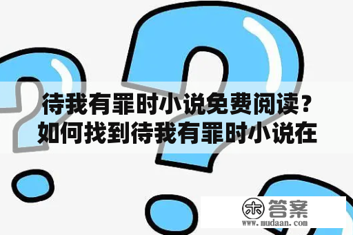 待我有罪时小说免费阅读？如何找到待我有罪时小说在线阅读资源？