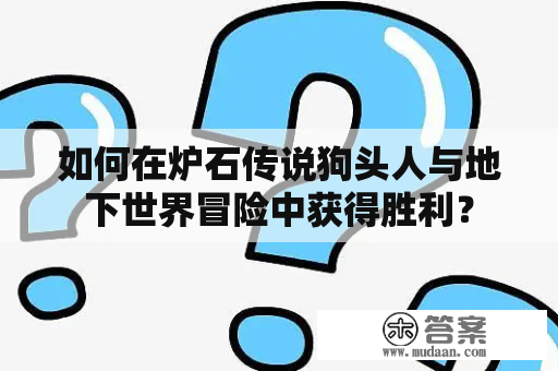 如何在炉石传说狗头人与地下世界冒险中获得胜利？