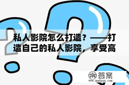 私人影院怎么打造？——打造自己的私人影院，享受高品质影音体验