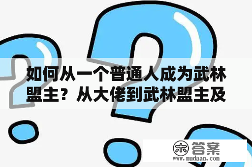 如何从一个普通人成为武林盟主？从大佬到武林盟主及从大佬到武林盟主TXT下载