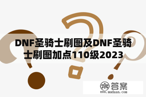 DNF圣骑士刷图及DNF圣骑士刷图加点110级2023