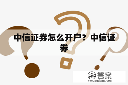 中信证券怎么开户？中信证券