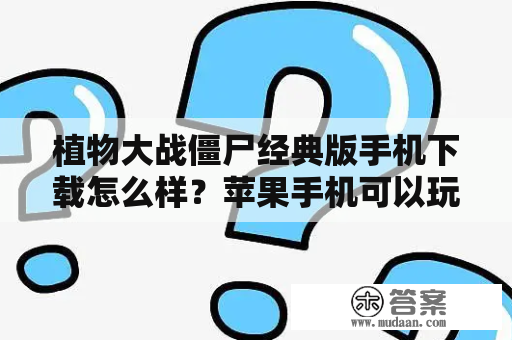 植物大战僵尸经典版手机下载怎么样？苹果手机可以玩吗？