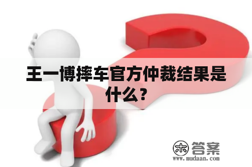 王一博摔车官方仲裁结果是什么？