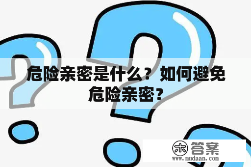 危险亲密是什么？如何避免危险亲密？