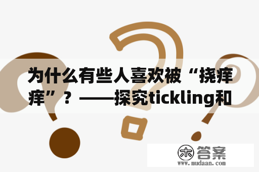 为什么有些人喜欢被“挠痒痒”？——探究tickling和tickling paradise