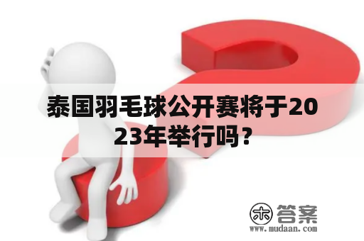 泰国羽毛球公开赛将于2023年举行吗？