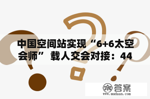 中国空间站实现“6+6太空会师” 载人交会对接：44小时到6.5小时的逾越