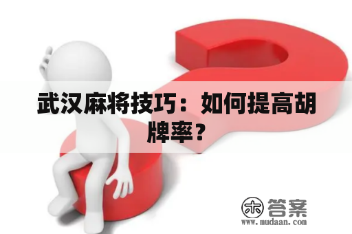 武汉麻将技巧：如何提高胡牌率？