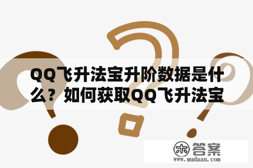 QQ飞升法宝升阶数据是什么？如何获取QQ飞升法宝？