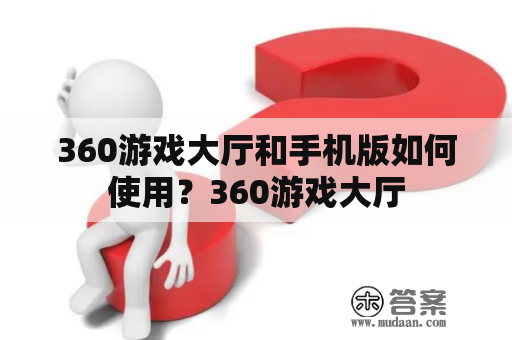 360游戏大厅和手机版如何使用？360游戏大厅