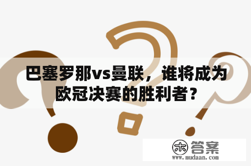 巴塞罗那vs曼联，谁将成为欧冠决赛的胜利者？