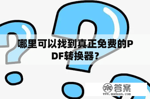 哪里可以找到真正免费的PDF转换器？