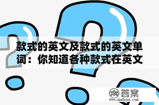 款式的英文及款式的英文单词：你知道各种款式在英文中的表述吗？