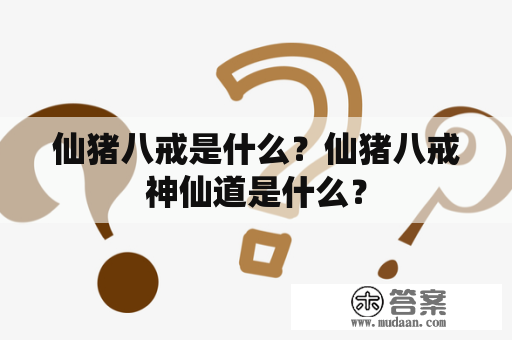 仙猪八戒是什么？仙猪八戒神仙道是什么？