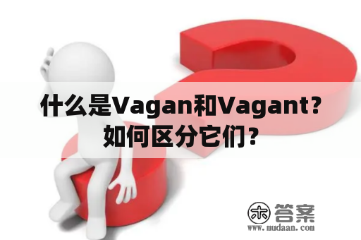 什么是Vagan和Vagant？如何区分它们？