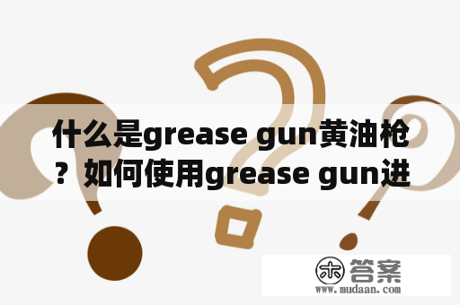 什么是grease gun黄油枪？如何使用grease gun进行润滑维护？