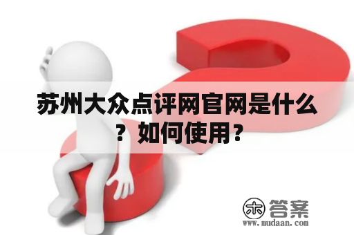 苏州大众点评网官网是什么？如何使用？