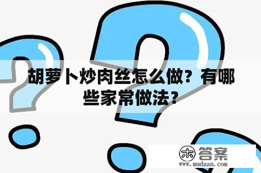 胡萝卜炒肉丝怎么做？有哪些家常做法？