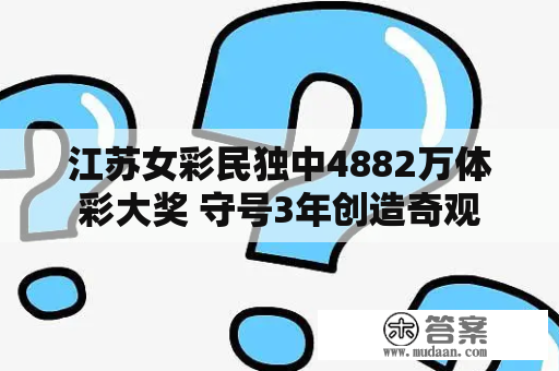 江苏女彩民独中4882万体彩大奖 守号3年创造奇观