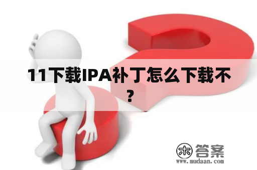 11下载IPA补丁怎么下载不？