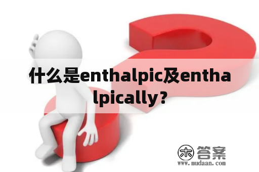 什么是enthalpic及enthalpically？