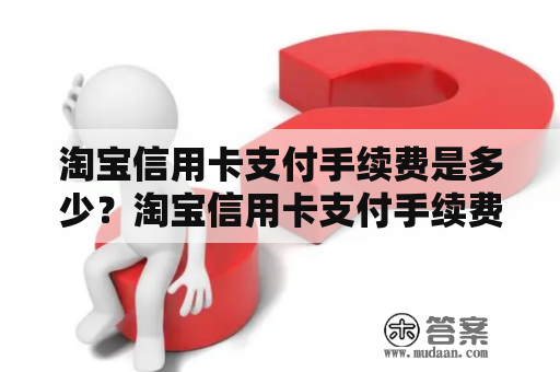 淘宝信用卡支付手续费是多少？淘宝信用卡支付手续费怎么算？