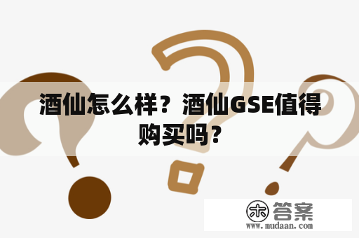 酒仙怎么样？酒仙GSE值得购买吗？