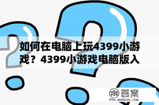 如何在电脑上玩4399小游戏？4399小游戏电脑版入口在哪？