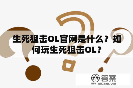 生死狙击OL官网是什么？如何玩生死狙击OL？