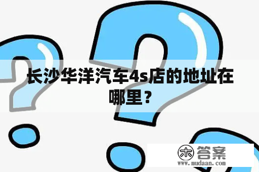 长沙华洋汽车4s店的地址在哪里？