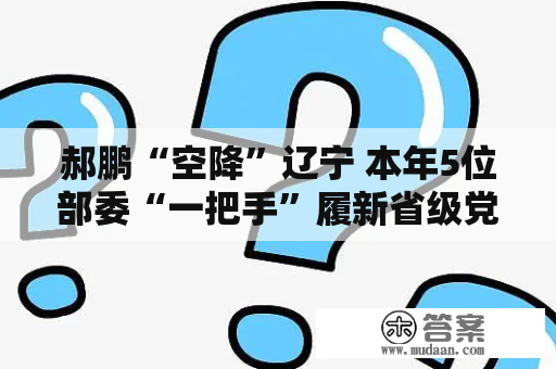 郝鹏“空降”辽宁 本年5位部委“一把手”履新省级党委书记