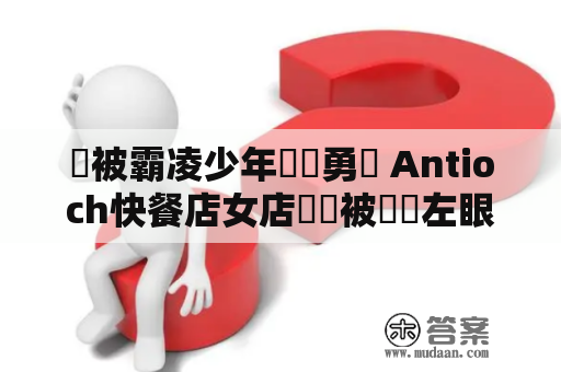 為被霸凌少年見義勇為 Antioch快餐店女店員卻被報復左眼失明