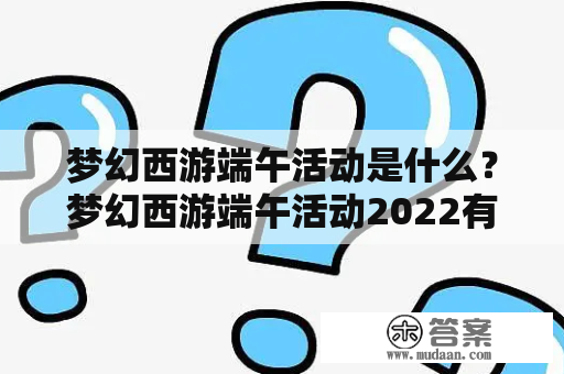 梦幻西游端午活动是什么？梦幻西游端午活动2022有哪些特色？