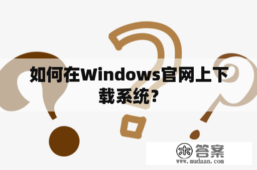 如何在Windows官网上下载系统？