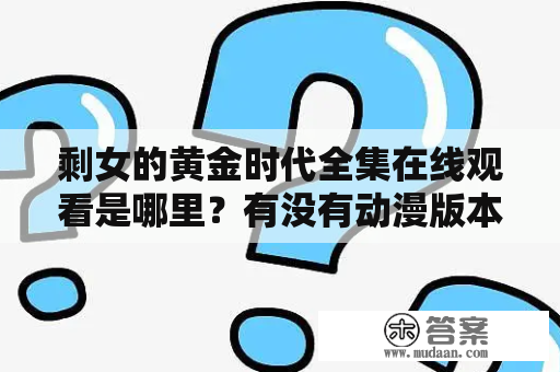 剩女的黄金时代全集在线观看是哪里？有没有动漫版本？