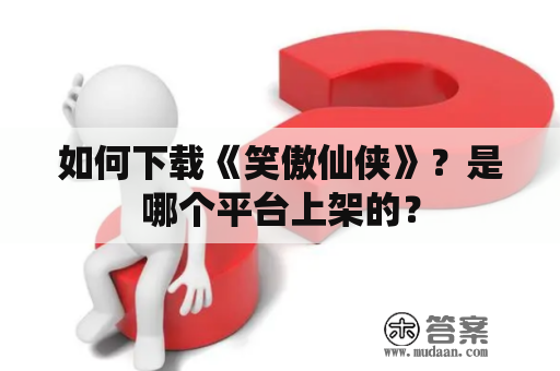 如何下载《笑傲仙侠》？是哪个平台上架的？