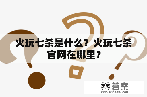 火玩七杀是什么？火玩七杀官网在哪里？