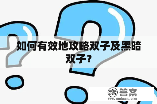 如何有效地攻略双子及黑暗双子？