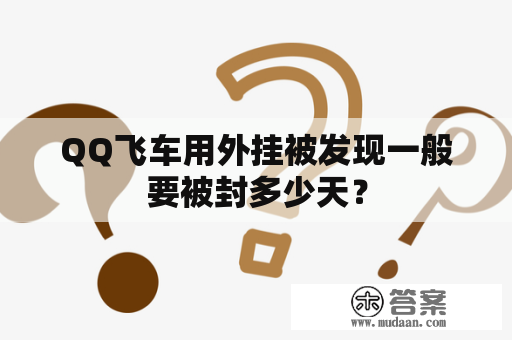 QQ飞车用外挂被发现一般要被封多少天？