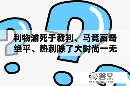 利物浦死于裁判、马竞离奇绝平、热刺除了大时尚一无所有