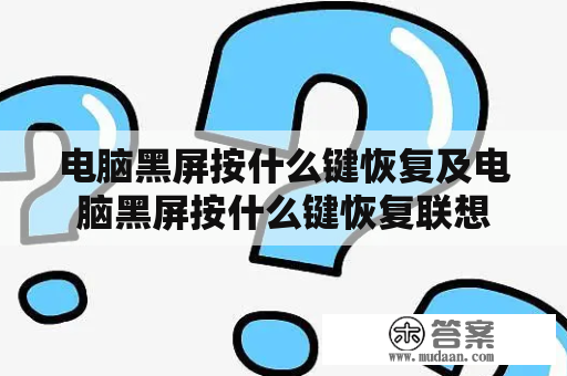 电脑黑屏按什么键恢复及电脑黑屏按什么键恢复联想